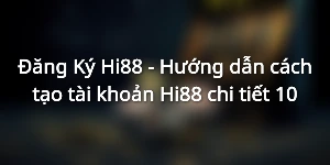 Đăng ký Hi88 cực nhanh với 5 bước đơn giản