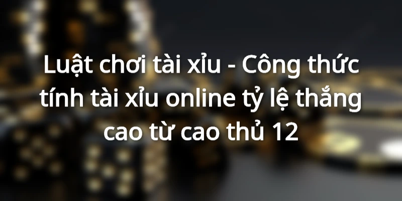 luat-choi-tai-xiu-chi-tiet