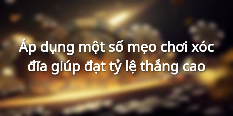 meo-choi-xoc-dia-de-thang-dat-ra-chien-thuat-va-bam-sat-cau