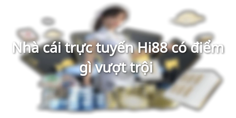 Hướng dẫn đăng ký đại lý Hi88 để hưởng những ưu đãi cực vip 1 Nhà cái trực tuyến Hi88 có điểm gì vượt trội
