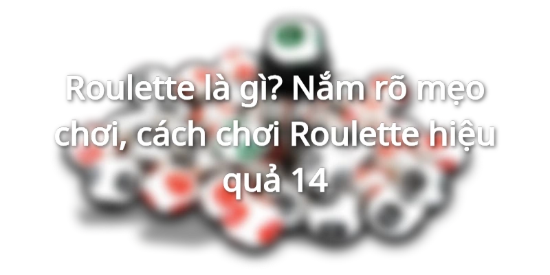 roulette-la-gi-cach-choi-roulette-thanh-cong-den-99