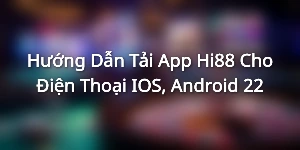 Tải ứng dụng Hi88 cho HĐH IOS