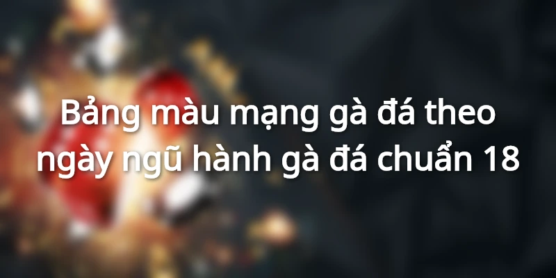bang-mau-ga-da-theo-ngay-ngu-hanh-da-ga-chuan