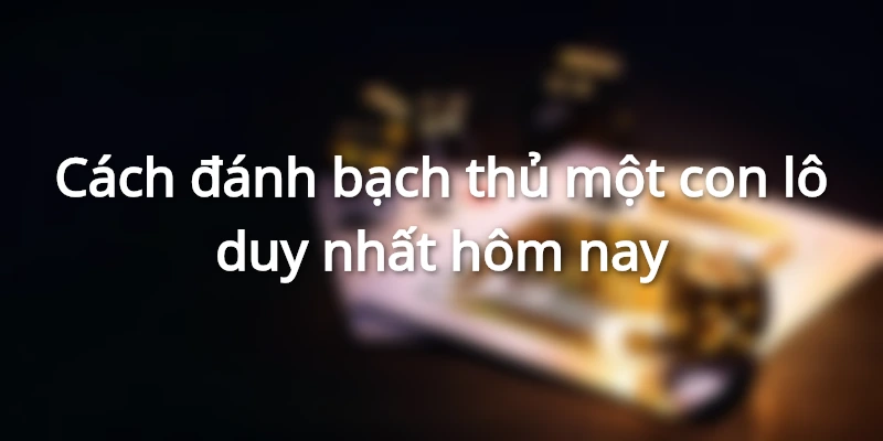 cach-danh-bach-thu-mot-con-lo-duy-nhat