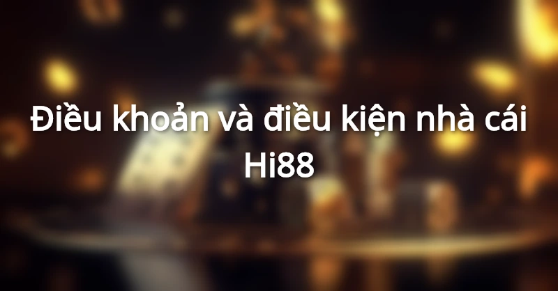 Điều khoản và điều kiện nhà cái Hi88 1 điều khoản và điều kiện của Hi88