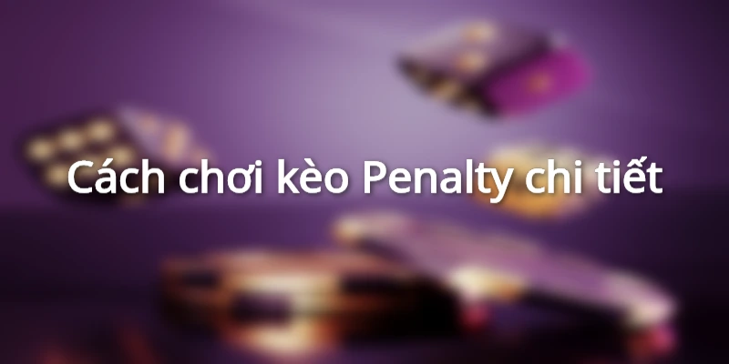 huong-dan-chon-keo-penalty-tai-nha-cai