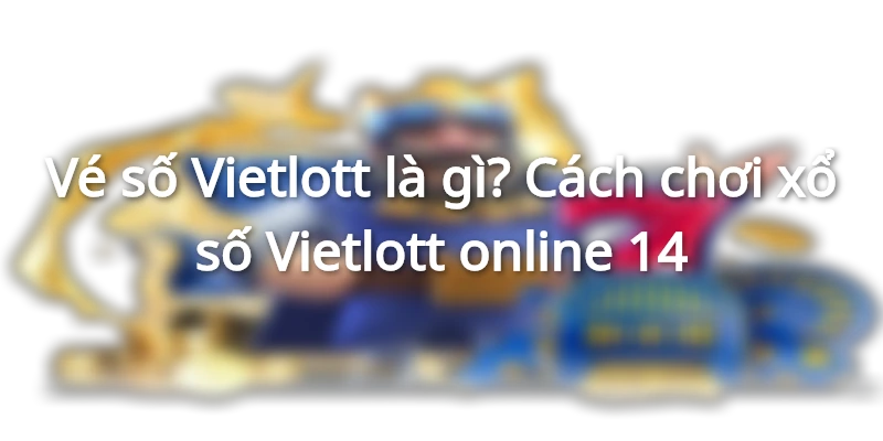 ve-so-vietlott-la-gi-cach-choi-vietlott-online