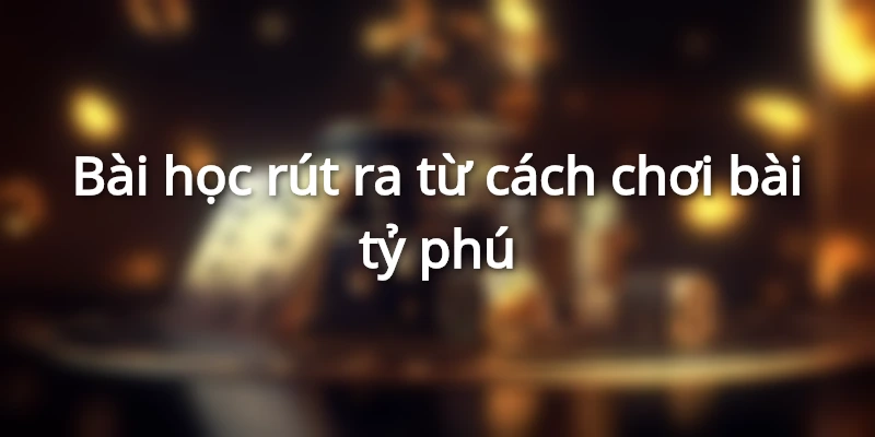 Cách Chơi Bài Tỷ Phú Với Đầy Đủ Nội Dung Từ Nhà Cái Hi88 3 Khám phá một vài bài học hay từ cách chơi bài tỷ phú cùng Hi88