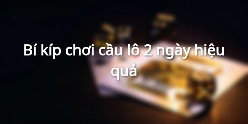bi-kip-chinh-phuc-cau-lo-2-ngay-hieu-qua