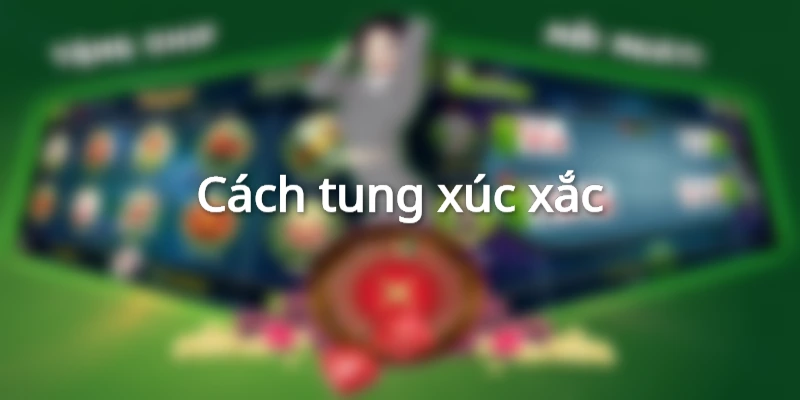 Cách tung xúc xắc