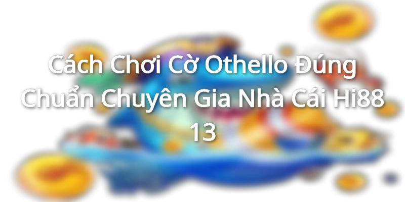TÌm hiểu về cơ Othello