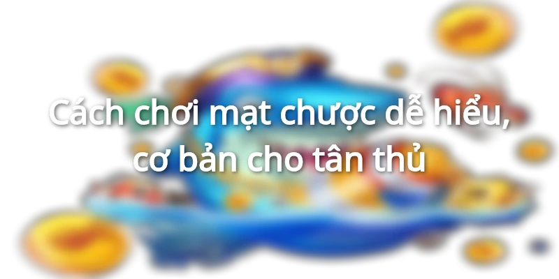Cách chơi mạt chược dễ hiểu, cơ bản cho tân thủ