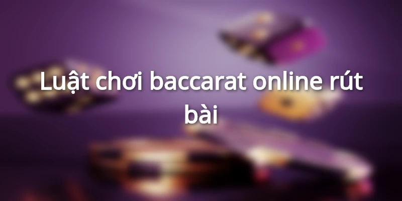 Luật chơi baccarat online tại Hi88 đối với rút thêm lá bài