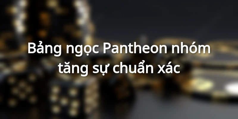 Cập nhật các bảng ngọc Pantheon hấp dẫn