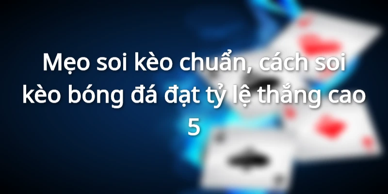 cach-soi-keo-bong-da-chuan-dat-ty-le-thang-cao