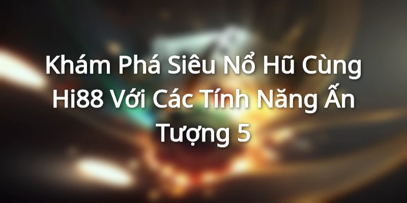 Tổng quan về trò chơi siêu nổ hũ tại Hi88