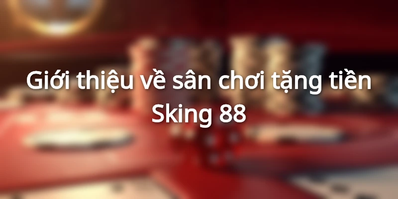 gioi-thieu-ve-nha-cai-tang-tien-sking88