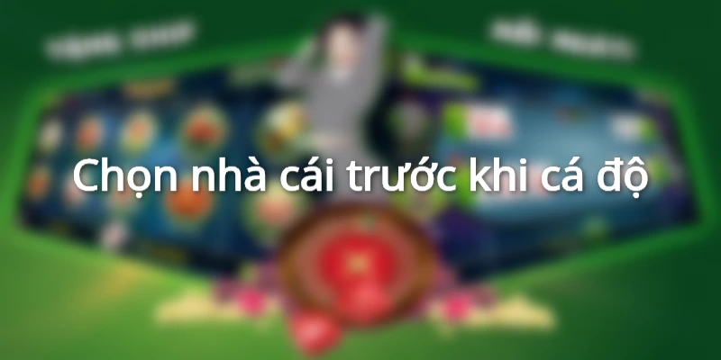 Mẹo soi kèo chuẩn, cách soi kèo bóng đá đạt tỷ lệ thắng cao 1 hay-nho-lua-chon-nha-cai-uy-tin-truoc-khi-ca-do