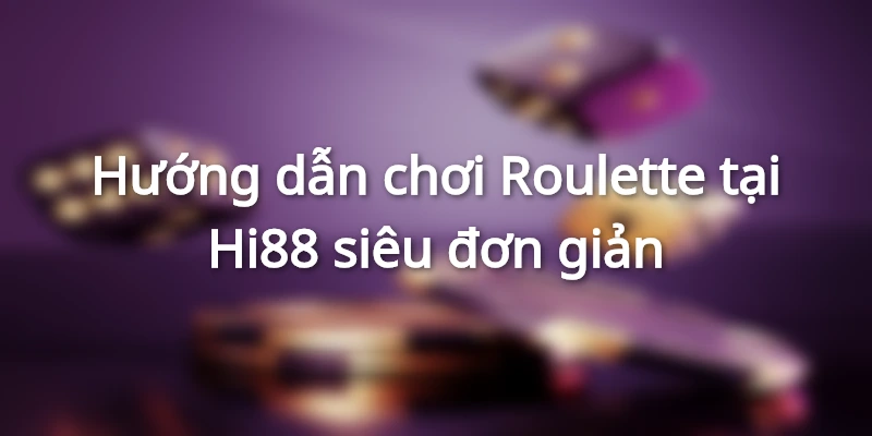 Hướng dẫn chơi Roulette tại Hi88 dành cho hội viên mới
