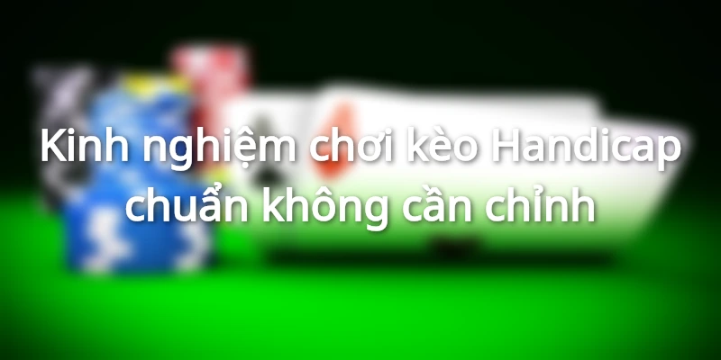 Kinh nghiệm chơi kèo Handicap dành cho anh em