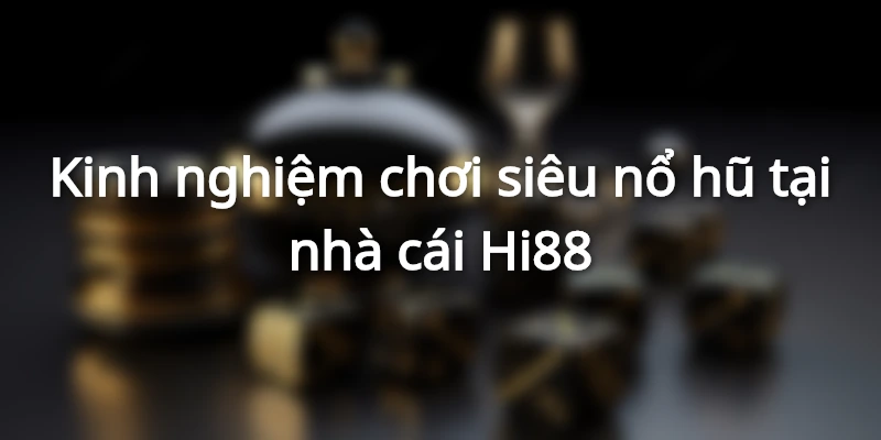 Kinh nghiệm chơi siêu nổ hũ hiệu quả từ cao thủ