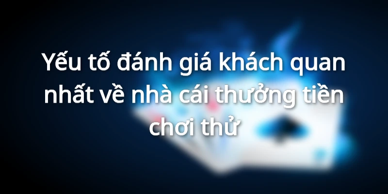 Yếu tố đánh giá về nhà cái thưởng tiền chơi thử
