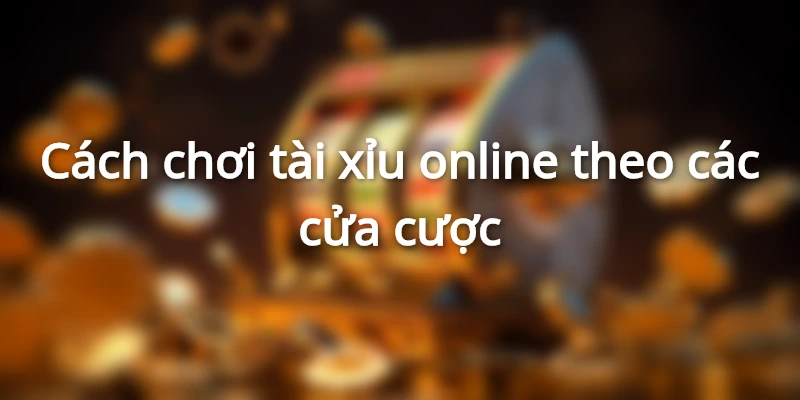 cac-cua-cuoc-trong-tai-xiu-online