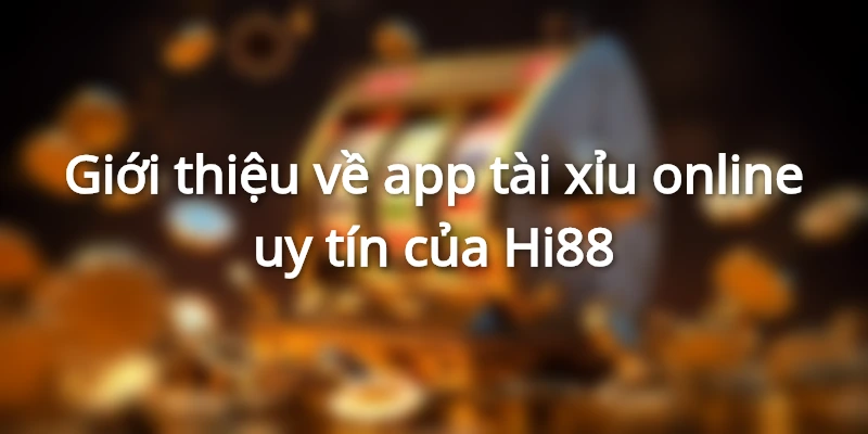 gioi-thieu-app-tai-xiu-của-Hi88