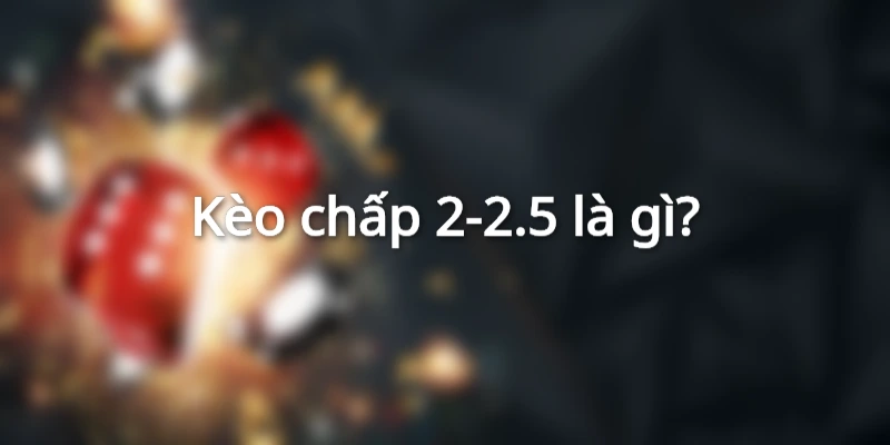 khai-niem-keo-2-25-la-gi