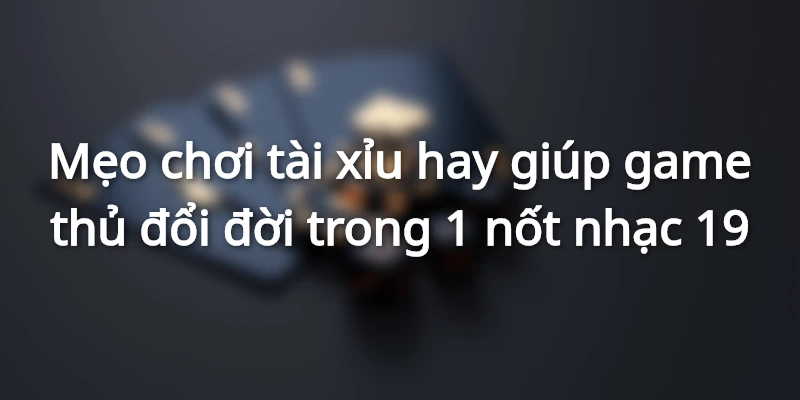meo-choi-tai-xiu-don-gian-nhung-hieu-qua