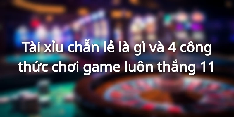 tai-xiu-chan-le-va-4-cach-danh-chan-le-tai-xiu-luon-thang