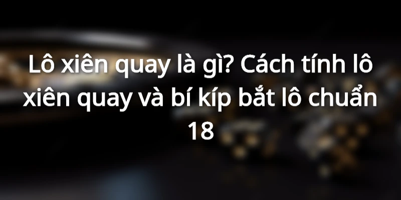 tim-hieu-lo-xien-quay-la-gi