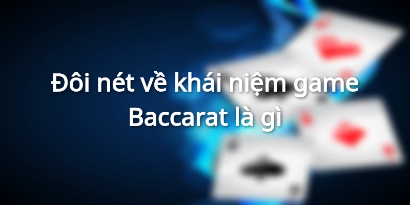 Chiến thuật chơi Baccarat giúp bet thủ có lối chơi hiệu quả 1 doi-net-ve-game-bai-baccarat